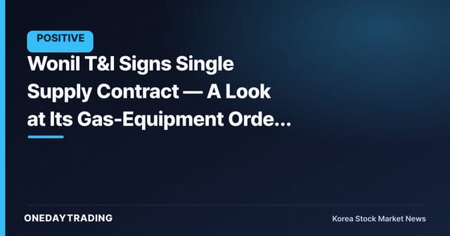 Wonil T&I Signs Single Supply Contract — A Look at Its Gas-Equipment Order Momentum