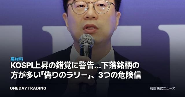 KOSPI上昇の錯覚に警告…下落銘柄の方が多い「偽りのラリー」、3つの危険信号