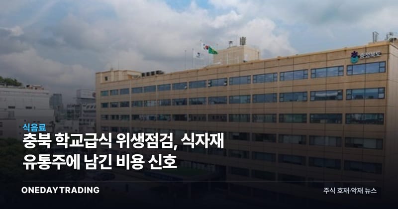 충북 학교급식 위생점검, 식자재 유통주에 남긴 비용 신호