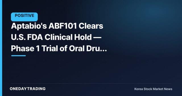 Aptabio's ABF101 Clears U.S. FDA Clinical Hold — Phase 1 Trial of Oral Drug Candidate Resumes