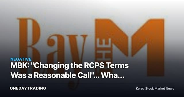 MBK: "Changing the RCPS Terms Was a Reasonable Call"... What Exactly Did the FSS's Heavy Sanction Target?