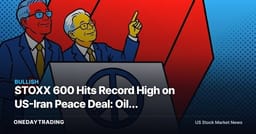STOXX 600 Hits Record High on US-Iran Peace Deal: Oil, Defense, Airlines in Focus