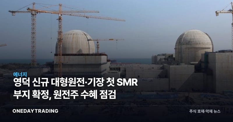 영덕 신규 대형원전·기장 첫 SMR 부지 확정, 원전주 수혜 점검