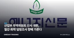 산업부 무역위원회 인사 개편, 철강·화학 덤핑조사 향배 가른다