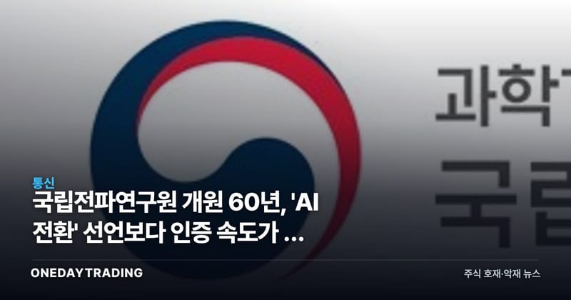 국립전파연구원 개원 60년, 'AI 전환' 선언보다 인증 속도가 더 중요한 이유
