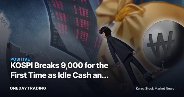 KOSPI Breaks 9,000 for the First Time as Idle Cash and Margin Debt Rise Together — Brokerage Upside and Overheating Risk