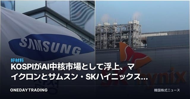 KOSPIがAI中核市場として浮上、マイクロンとサムスン・SKハイニックスの連動が示すシグナル