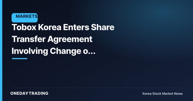 Tobox Korea Enters Share Transfer Agreement Involving Change of Largest Shareholder
