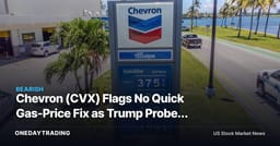 Chevron (CVX) Flags No Quick Gas-Price Fix as Trump Probes Big Oil for Gouging