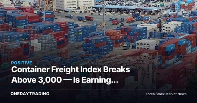 Container Freight Index Breaks Above 3,000 — Is Earnings Momentum for Shipping Stocks Reigniting?