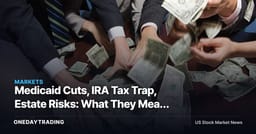 Medicaid Cuts, IRA Tax Trap, Estate Risks: What They Mean for CNC, SCHW, PRU