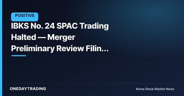 IBKS No. 24 SPAC Trading Halted — Merger Preliminary Review Filing Process Begins
