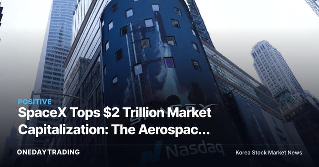 SpaceX Tops $2 Trillion Market Capitalization: The Aerospace Valuation Debate and Korean Beneficiary Stocks