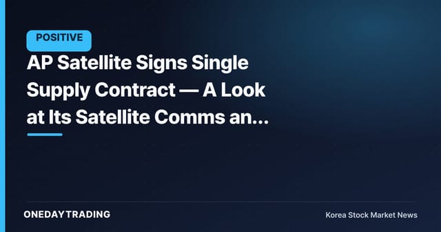 AP Satellite Signs Single Supply Contract — A Look at Its Satellite Comms and Small-Satellite Order Momentum