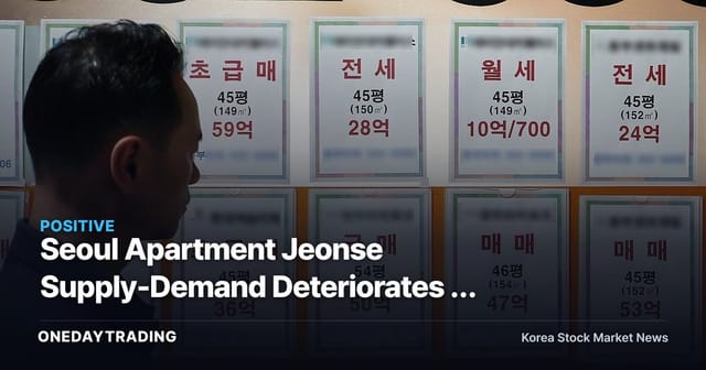 Seoul Apartment Jeonse Supply-Demand Deteriorates — Assessing Jeonse Crunch Fears and the Impact on Construction and REIT Stocks
