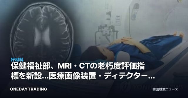 保健福祉部、MRI・CTの老朽度評価指標を新設…医療画像装置・ディテクター株への影響は