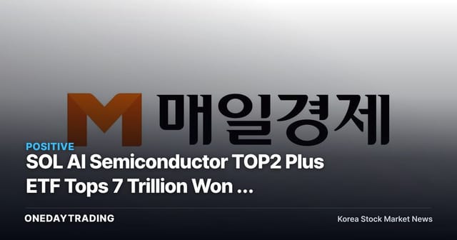 SOL AI Semiconductor TOP2 Plus ETF Tops 7 Trillion Won — Where the Money Is Pointing Reveals the HBM Concentration