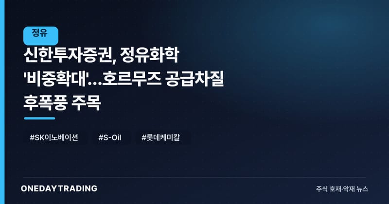 신한투자증권, 정유화학 '비중확대'…호르무즈 공급차질 후폭풍 주목