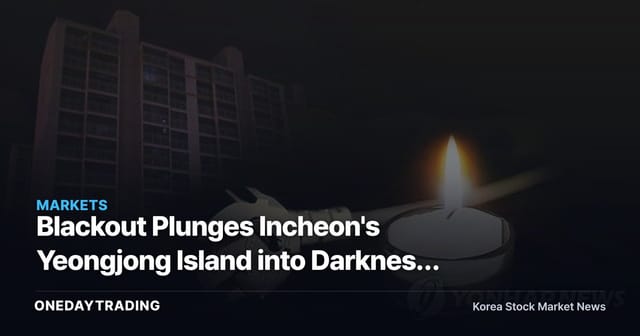 Blackout Plunges Incheon's Yeongjong Island into Darkness for 25,000 Households — Only Temporary Power Restored, Cause Still Unknown