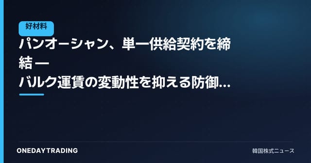 パンオーシャン、単一供給契約を締結 — バルク運賃の変動性を抑える防御カードを点検