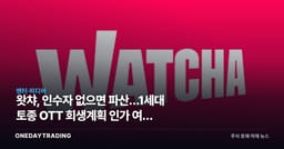 왓챠, 인수자 없으면 파산…1세대 토종 OTT 회생계획 인가 여부 이번주 갈린다