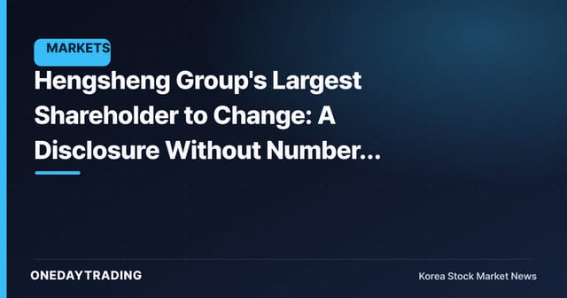 Hengsheng Group's Largest Shareholder to Change: A Disclosure Without Numbers Leaves Key Variables
