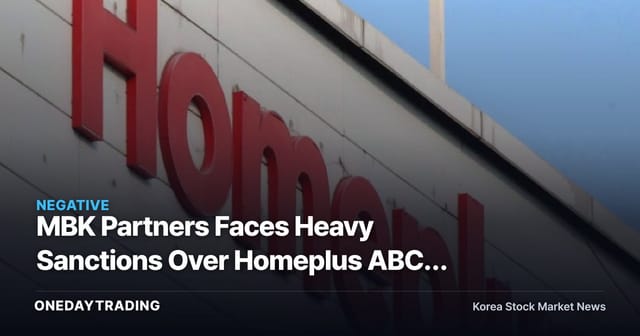 MBK Partners Faces Heavy Sanctions Over Homeplus ABCP Scandal, FSC Confirmation Imminent