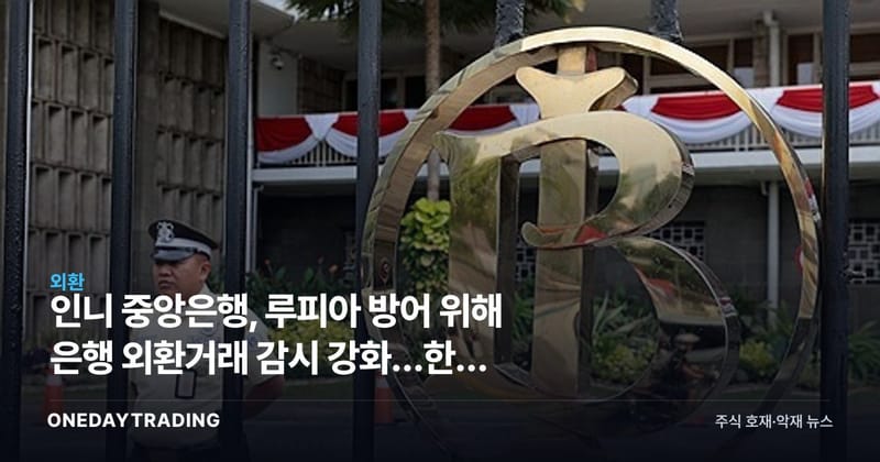 인니 중앙은행, 루피아 방어 위해 은행 외환거래 감시 강화…한국 수출·진출기업 영향