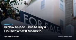 Is Now a Good Time to Buy a House? What It Means for Homebuilders DHI, LEN, PHM