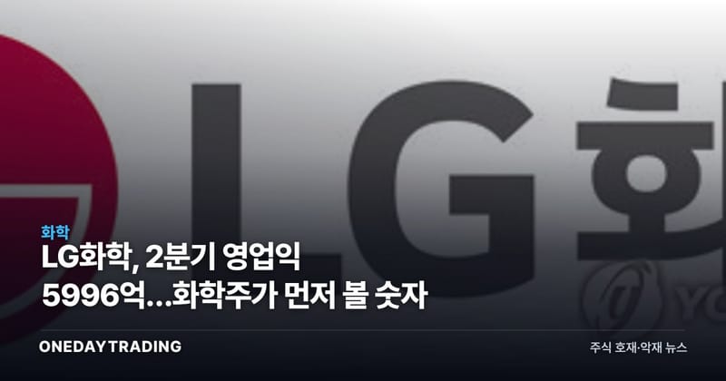 LG화학, 2분기 영업익 5996억…화학주가 먼저 볼 숫자