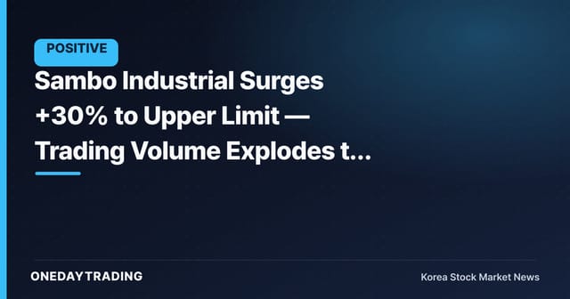 Sambo Industrial Surges +30% to Upper Limit — Trading Volume Explodes to 2.3 Million Shares