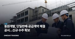 동원개발, 단일판매·공급계약 체결 공시…신규 수주 확보