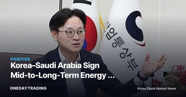Korea–Saudi Arabia Sign Mid-to-Long-Term Energy & Resources Cooperation MOU: Which Industry Sectors Benefit?