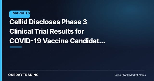 Cellid Discloses Phase 3 Clinical Trial Results for COVID-19 Vaccine Candidate 'AdCLD-CoV19-1 OMI'