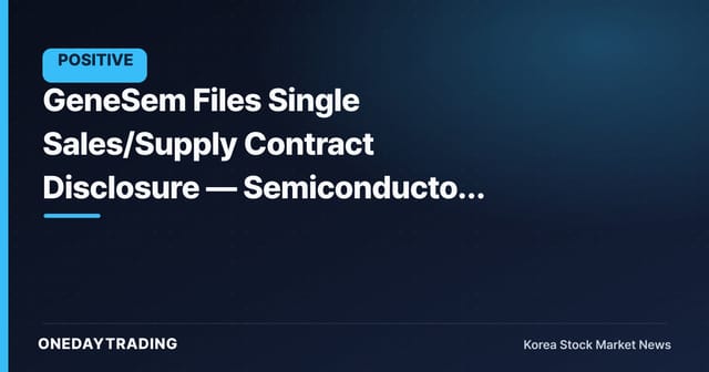 GeneSem Files Single Sales/Supply Contract Disclosure — Semiconductor Equipment Order Confirmed