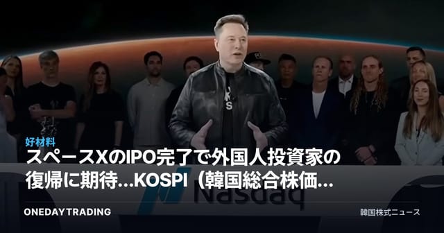 スペースXのIPO完了で外国人投資家の復帰に期待…KOSPI(韓国総合株価指数)の需給改善シグナルを分析