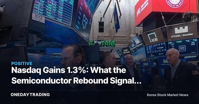 Nasdaq Gains 1.3%: What the Semiconductor Rebound Signals for Korean Markets