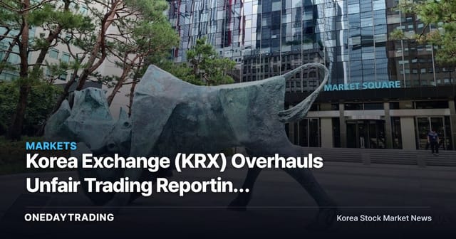 Korea Exchange (KRX) Overhauls Unfair Trading Reporting System: Voluntary Self-Reporting Rewards Added, Small-Amount Awards Raised