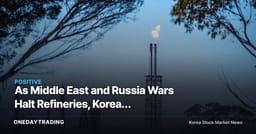 As Middle East and Russia Wars Halt Refineries, Korean Refiners Emerge as Energy Security Plays