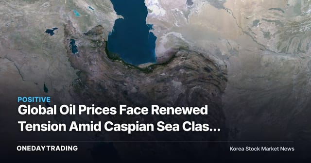 Global Oil Prices Face Renewed Tension Amid Caspian Sea Clash — The Numbers Refiners Are Watching
