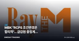 MBK "RCPS 조건변경은 합리적"... 금감원 중징계, 무엇을 문제 삼았나