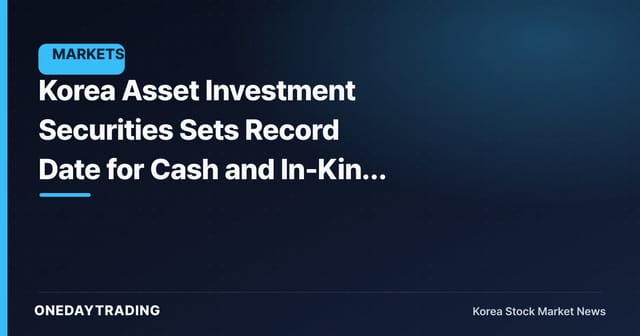 Korea Asset Investment Securities Sets Record Date for Cash and In-Kind Dividend Shareholder Register Closure