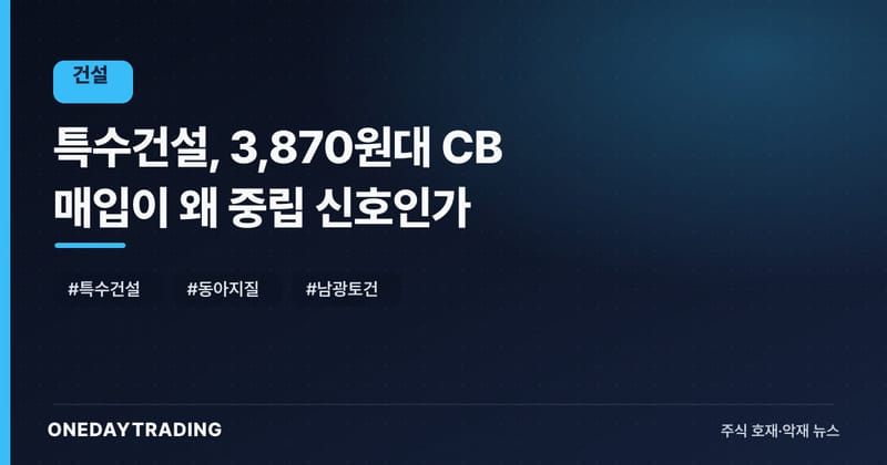 특수건설, 3,870원대 CB 매입이 왜 중립 신호인가