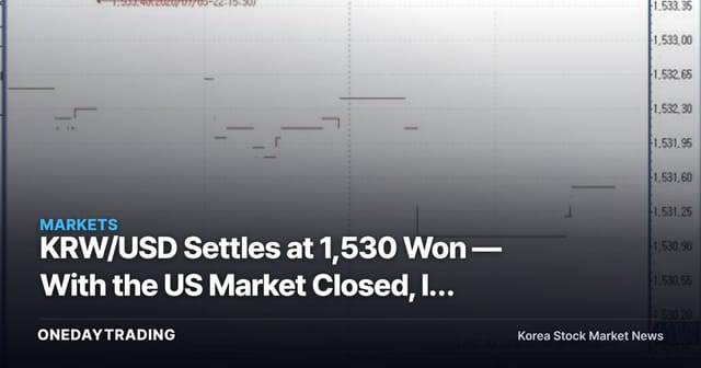 KRW/USD Settles at 1,530 Won — With the US Market Closed, It Was the Yen Doing the Driving