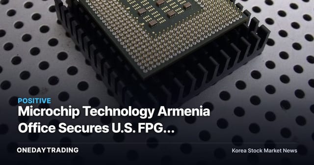 Microchip Technology Armenia Office Secures U.S. FPGA Export License — A Signal of Expanding Semiconductor Design Footprint