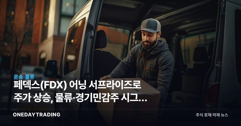 페덱스(FDX) 어닝 서프라이즈로 주가 상승, 물류·경기민감주 시그널 읽기