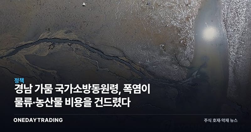 경남 가뭄 국가소방동원령, 폭염이 물류·농산물 비용을 건드렸다