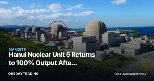 Hanul Nuclear Unit 5 Returns to 100% Output After Maintenance — What It Means for Nuclear Power Stocks