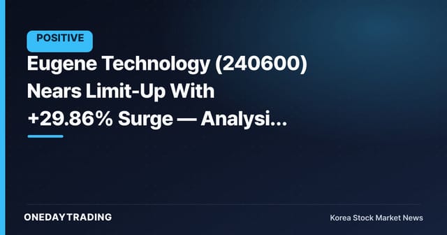 Eugene Technology (240600) Nears Limit-Up With +29.86% Surge — Analysis of Today's Move Into the Top Ranks by Trading Value