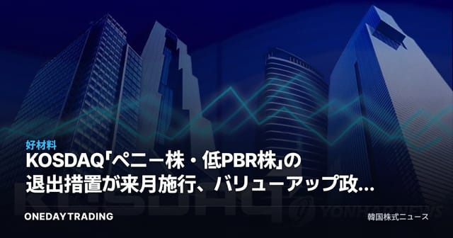 KOSDAQ「ペニー株・低PBR株」の退出措置が来月施行、バリューアップ政策が変える投資地図